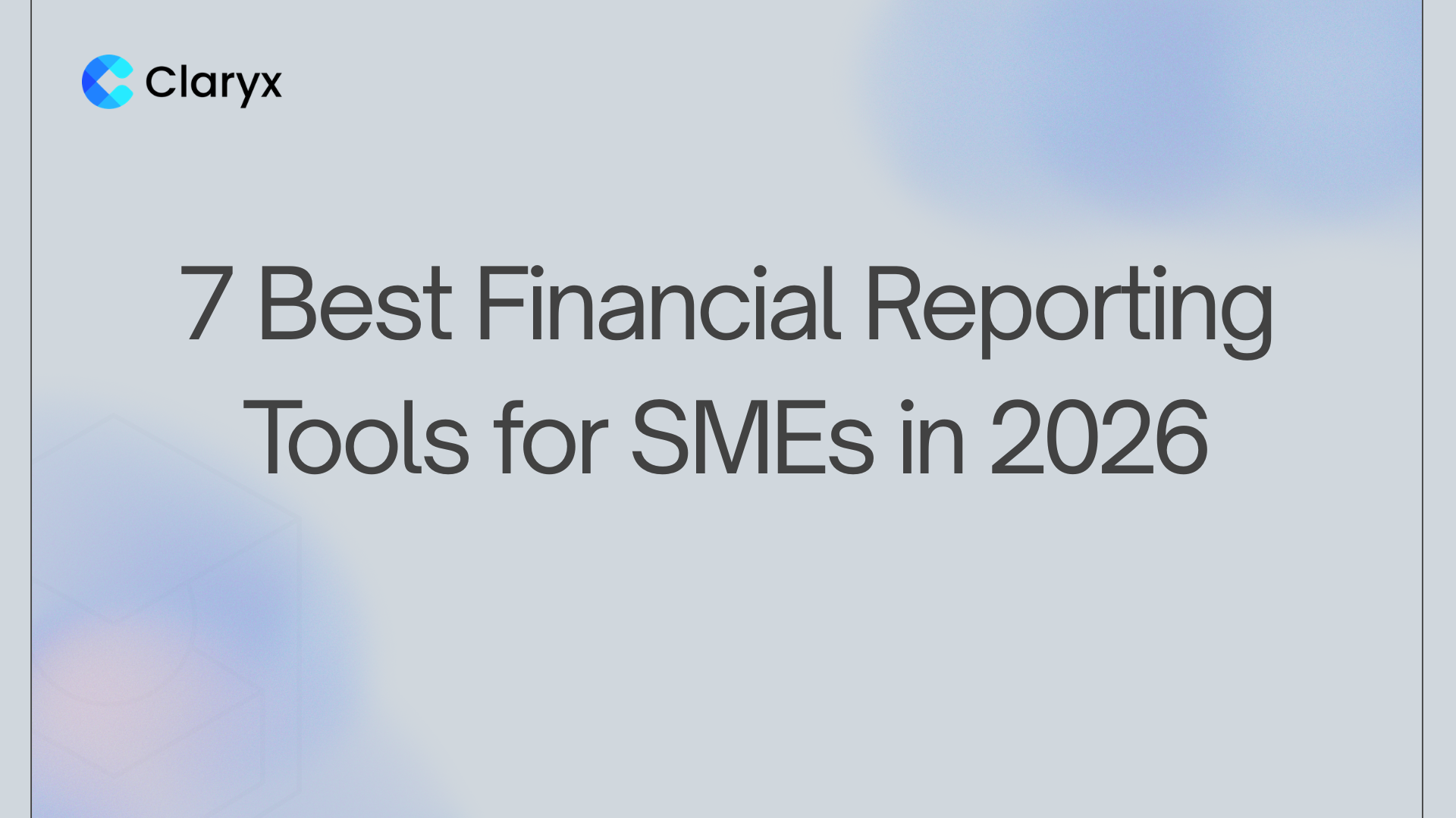 Claryx.ai blog featured image with the title "7 Best Financial Reporting Tools for SMEs in 2026" on a soft gradient background