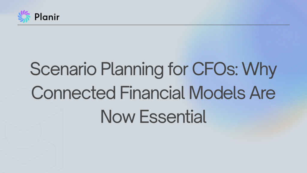 Scenario planning for CFOs explaining why connected financial models are essential for modern financial forecasting and decision making