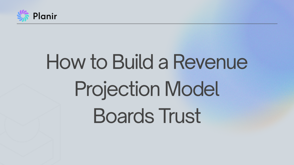 Planir blog feature image with the title "How to Build a Revenue Projection Model Boards Trust" on a soft blue gradient background