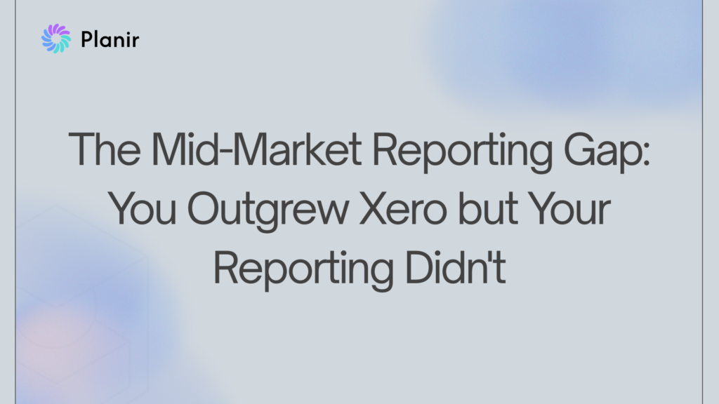 Planir blog feature image with the title "The Mid-Market Reporting Gap: You Outgrew Xero but Your Reporting Didn't" on a soft blue gradient background