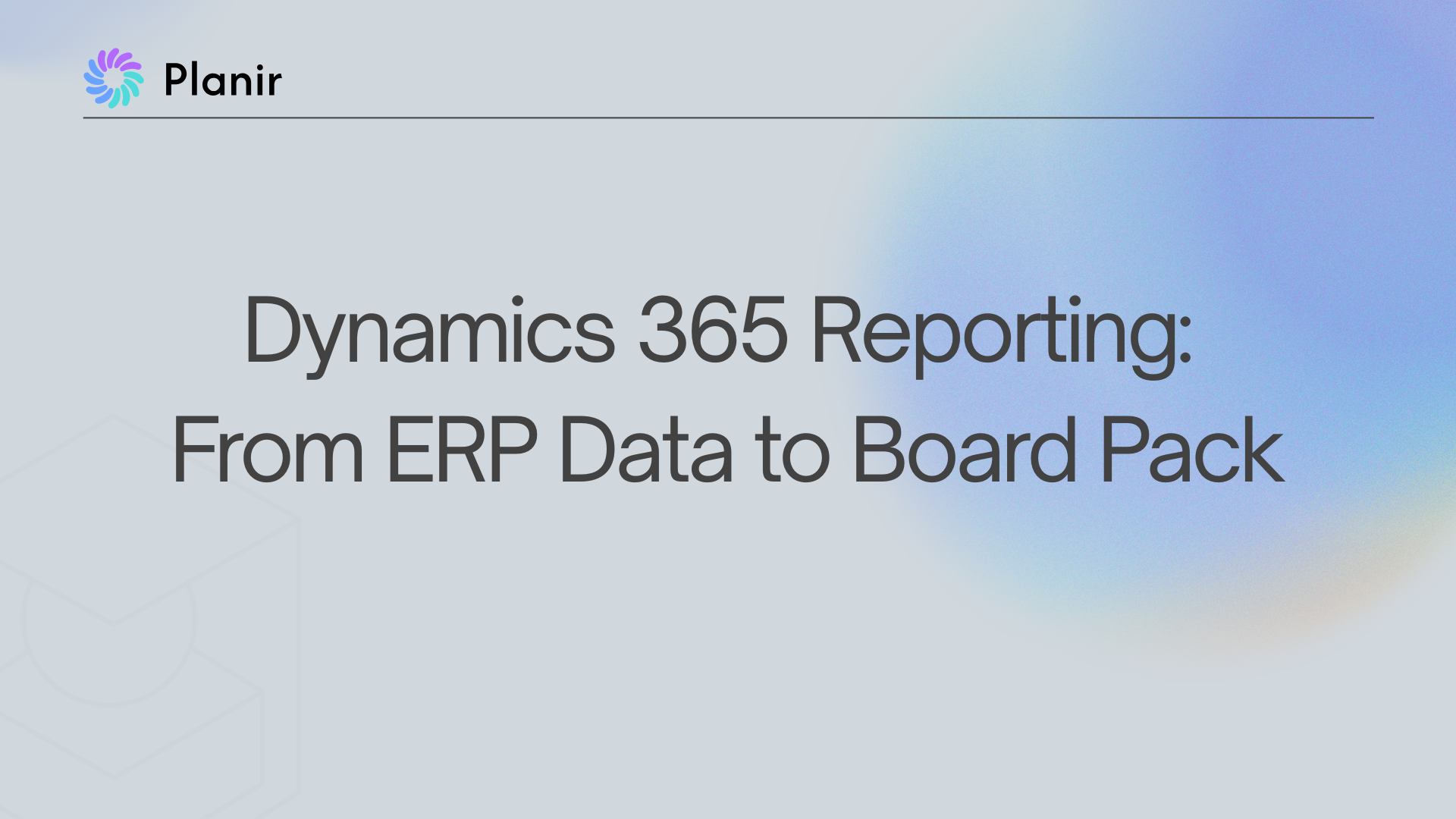 Planir blog header titled "Dynamics 365 Reporting: From ERP Data to Board Pack" on a soft blue gradient background.