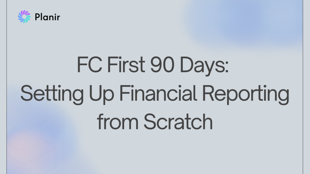 FC First 90 Days: Setting Up Financial Reporting from Scratch — Planir blog post featured image