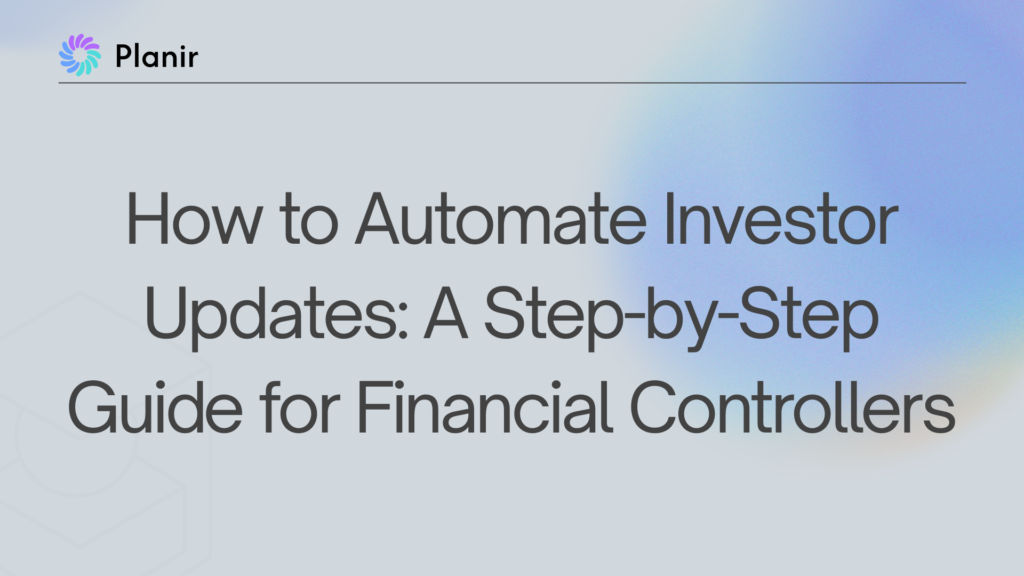 Planir blog featured image with the title "How to Automate Investor Updates: A Step-by-Step Guide for Financial Controllers" on a soft gradient background