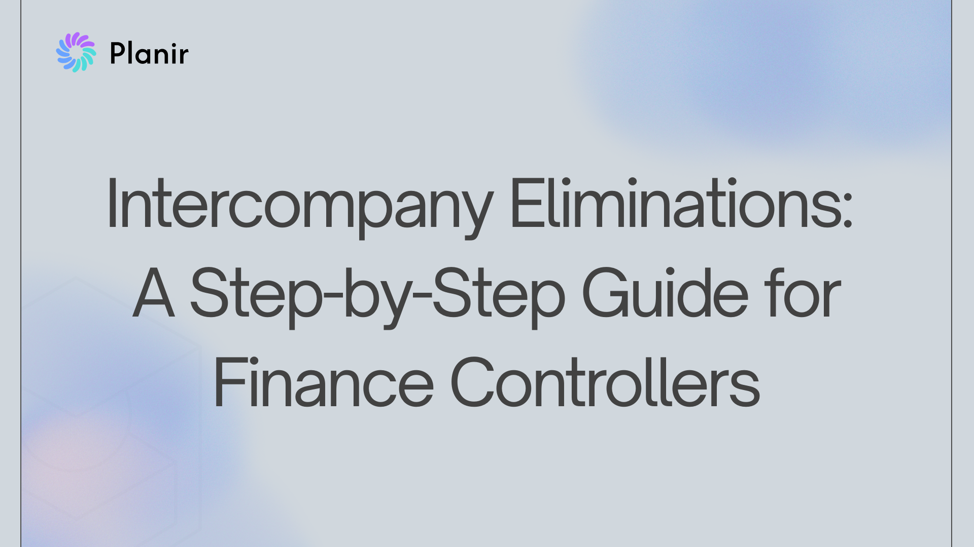 Planir blog cover — Intercompany Eliminations: A Step-by-Step Guide for Finance Controllers
