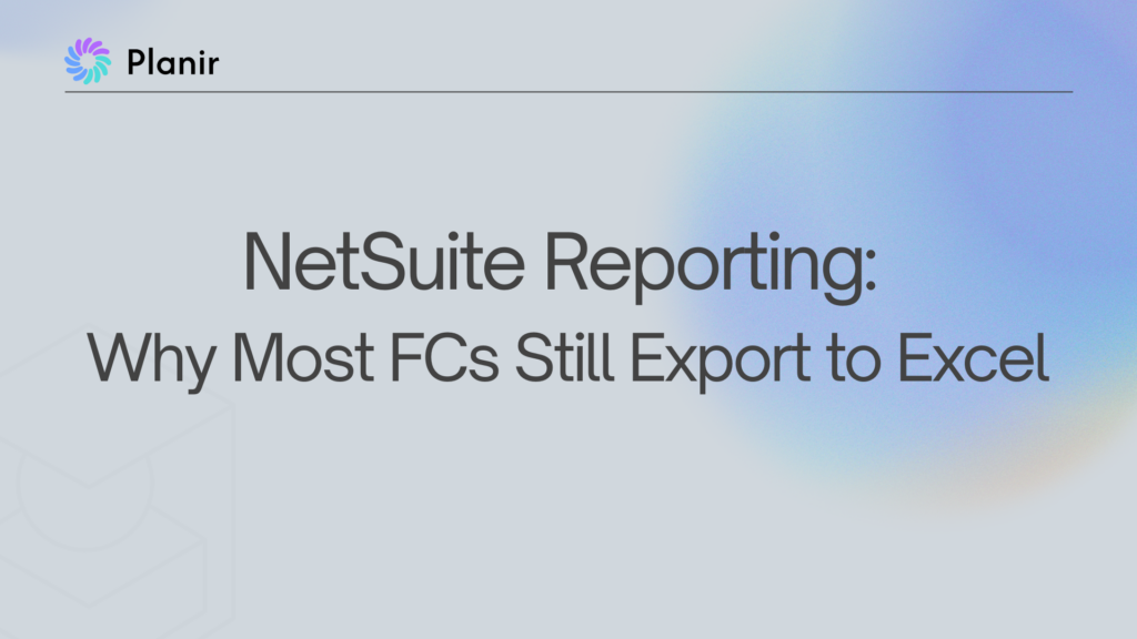 "NetSuite Reporting: Why Most FCs still Export to Excel" with the Planir logo on a soft blue gradient background.